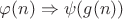 $\varphi(n)\Rightarrow\psi(g(n))$