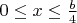 $0 \le x \le \frac{b}{4}$