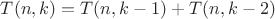 $T(n,k)=T(n,k-1)+T(n,k-2)$ $T(n,k)=T(n,k-1)+T(n,k-2)$