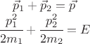 $$ \begin{matrix} \vec p_1 + \vec p_2 = \vec p \\ \cfrac{p_1^2}{2m_1}+\cfrac{p_2^2}{2m_2} = E \end{matrix} $$