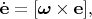 $\dot{\mathbf{e}}=[\boldsymbol{\omega}\times\mathbf{e}],$
