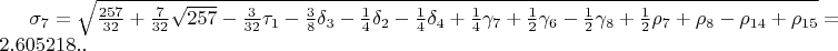 $\sigma_{7}=\sqrt{\frac{257}{32}+\frac{7}{32}\sqrt{257}-\frac{3}{32}\tau_{1}-\frac{3}{8}\delta_{3}-\frac{1}{4}\delta_{2}-\frac{1}{4}\delta_{4}+\frac{1}{4}\gamma_{7}+\frac{1}{2}\gamma_{6}-\frac{1}{2}\gamma_{8}+\frac{1}{2}\rho_{7}+\rho_{8}-\rho_{14}+\rho_{15}}=2.605218..$