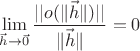 $$\lim\limits_{\vec{h}\to \vec{0}}\frac {||o(\|\vec{h}\|) ||}{\|\vec{h}\|}=0$$