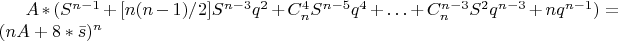 \\ $A*(S^{n-1} + [n(n-1)/2]S^{n-3}q^2 + C_n^4 S^{n-5}q^4 + \ldots + C_n^{n-3}S^2 q^{n-3} + nq^{n-1}) = (nA + 8*\bar s)^n $