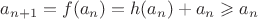 $a_{n+1}=f(a_n)=h(a_n)+a_n \geqslant a_n$