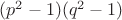 $(p^2-1)(q^2-1)$