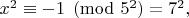 $x^2 \equiv -1 \pmod {5^2}=7^2,$