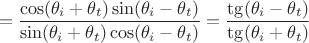 $$=\frac{\cos(\theta_i+\theta_t)\sin(\theta_i-\theta_t)}{\sin(\theta_i+\theta_t)\cos(\theta_i-\theta_t)}=\frac {\tg(\theta_i-\theta_t)}{\tg(\theta_i+\theta_t)}$$