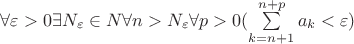 $\forall \varepsilon>0 \exists N_{\varepsilon} \in N \forall n>N_{\varepsilon} \forall p>0 (\sum\limits_{k=n+1}^{n+p} a_k < \varepsilon)$