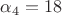 $\alpha_4=18$