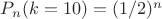 $P_n(k=10)=(1/2)^n$