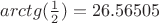 $arctg(\frac{1}{2}) = 26.56505$