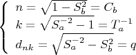 $\[
{\left\{ \begin{array}{l}
 n = \sqrt {1 - S_b ^2 }  = C_b  \\ 
 k = \sqrt {S_a ^{ - 2}  - 1}  = T_a ^{ - 1}  \\ 
 d_{nk}  = \sqrt {S_a ^{ - 2}  - S_b ^2 }  = q \\ 
 \end{array} \right.}
\]$