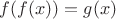 $f(f(x)) = g(x)$