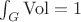 $\int_G\mathrm{Vol}=1$