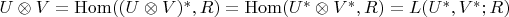 $U\otimes V=\operatorname{Hom}((U\otimes V)^*,R)=\operatorname{Hom}(U^*\otimes V^*,R)=L(U^*,V^*;R)$