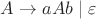 $A\rightarrow aAb\mid\varepsilon$