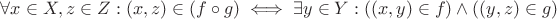 $\forall x\in X, z\in Z:(x,z)\in (f\circ g) \iff \exists y \in Y : ((x,y)\in f) \wedge ((y,z)\in g)$