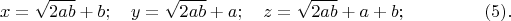 $$x=\sqrt{2ab}+b;\quad y = \sqrt{2ab} + a;\quad z = \sqrt{2ab} + a + b;\eqno(5).$$