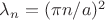 $\lambda_n=(\pi n/a)^2$