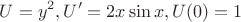 $$ U= y^2, U'=2x\sin x, U(0)=1 $$