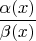 $\dfrac{\alpha(x)}{\beta(x)}$