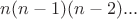 $n(n-1)(n-2)...$