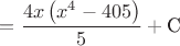 $=\dfrac{4x\left(x^4-405\right)}{5}+ \text{C}$