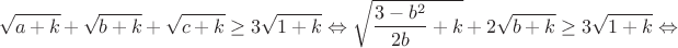 $$\sqrt{a+k}+\sqrt{b+k}+\sqrt{c+k}\geq3\sqrt{1+k}\Leftrightarrow\sqrt{\frac{3-b^2}{2b}+k}+2\sqrt{b+k}\geq3\sqrt{1+k}\Leftrightarrow$$