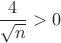 $\dfrac{4}{\sqrt{n}} > 0$