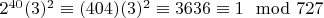 $2^{40}(3)^2\equiv (404)(3)^2\equiv3636\equiv 1\mod727$
