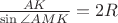 $\frac {AK} {\sin \angle AMK}=2R$