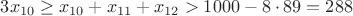 $3x_{10} \ge x_{10}+x_{11}+x_{12} > 1000 - 8 \cdot 89 =288$