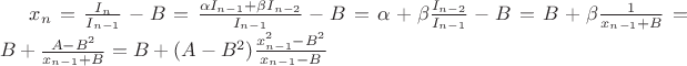 $x_n = \frac{I_n}{I_{n-1}} - B = \frac{\alpha I_{n-1} + \beta I_{n-2}}{I_{n-1}} - B = \alpha + \beta \frac{I_{n-2}}{I_{n-1}} - B = B + \beta\frac{1}{x_{n-1} + B} = B + \frac{A - B^2}{x_{n-1} + B} = B + (A - B^2) \frac{x_{n-1}^2 - B^2}{x_{n-1} - B}$