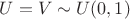 $U=V \sim U(0,1)$