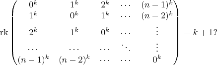 $$\operatorname{rk}\begin{pmatrix}
0^k & 1^k & 2^k & \cdots &  (n-1)^k \\
1^k & 0^k & 1^k & \cdots &  (n-2)^k \\
2^k & 1^k & 0^k & \cdots &  \vdots   \\
\cdots & \cdots & \cdots & \ddots & \vdots\\
(n-1)^k & (n-2)^k &  \cdots &  \cdots & 0^k 
\end{pmatrix}=k+1?$$