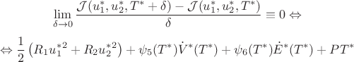 $$
\lim_{\delta\rightarrow 0}{\frac{\mathcal{J}(u_1^*,u_2^*,T^*+\delta)-\mathcal{J}(u_1^*,u_2^*,T^*)}{\delta}}\equiv 0 \Leftrightarrow$$
$$\Leftrightarrow \frac 1 2 \left ( R_1u_1^*^2 + R_2u_2^*^2\right)
+\psi_5(T^*)\dot{V}^*(T^*)+\psi_6(T^*)\dot{E}^*(T^*)+PT^*
$$