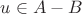 $u \in A - B$
