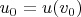 $u_0=u(v_0) $
