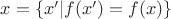$x = \{x' | f(x') = f(x)\}$