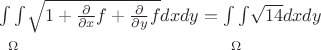 $\underset{\Omega}{\int\limits_{}^{}\int\limits_{}^{}}  \sqrt{1+\frac{\partial}{\partial x}f +\frac{\partial}{\partial y}f}dx dy = \underset{\Omega}{\int\limits_{}^{}\int\limits_{}^{}} \sqrt{14} dx dy$
