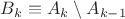$B_k\equiv A_k\setminus A_{k-1}$