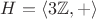 $$ H = \langle 3\mathbb Z , + \rangle $$
