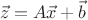 $$\vec{z}=A\vec{x}+\vec{b}$$