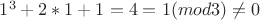 ${1^3+2*1+1=4=1(mod 3)} \neq 0$