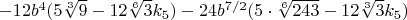 $-12b^4(5\sqrt[3]{9}-12\sqrt[6]{3}k_5)-24b^{7/2}(5\cdot \sqrt[6]{243}-12\sqrt[3]{3}k_5)$