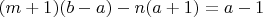 $ (m+1)(b-a)-n(a+1) =a-1$