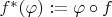 $f^{*}(\varphi):=\varphi \circ f$