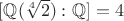 $[\mathbb{Q}(\sqrt[4]{2}) : \mathbb{Q}] = 4$
