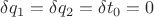 $\delta q_1=\delta q_2=\delta t_0=0$